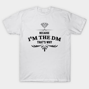 Because I'm the DM That's Why T-Shirt